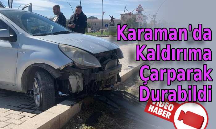 Karaman’da kaldırıma çarparak durabildi