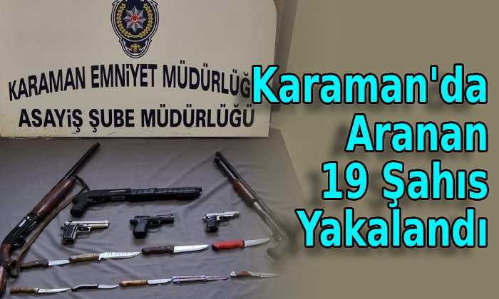 Karaman’da aranan 19 şahıs yakalandı