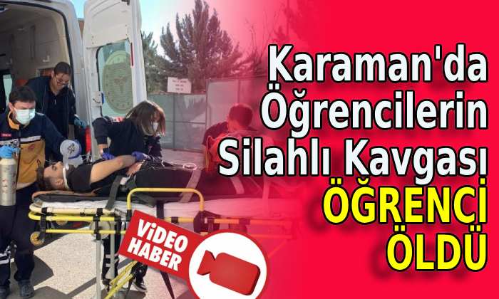 Karaman’da öğrencilerin silahlı kavgası, öğrenci öldü