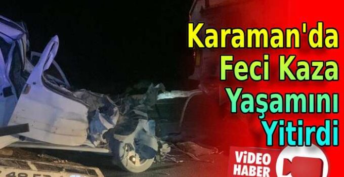 Karaman’da tankere çarparak yaşamını yitirdi