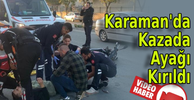 Karaman’da kazada ayağı kırıldı