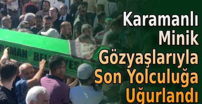 Karamanlı minik son yolculuğa uğurlandı