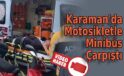 Karaman’da minibüsle motosiklet çarpıştı