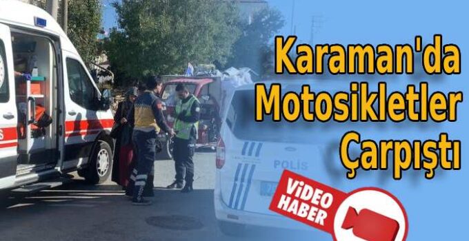 Karaman’da motosikletler çarpıştı