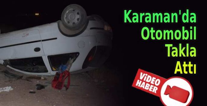 Karaman’da otomobil takla attı