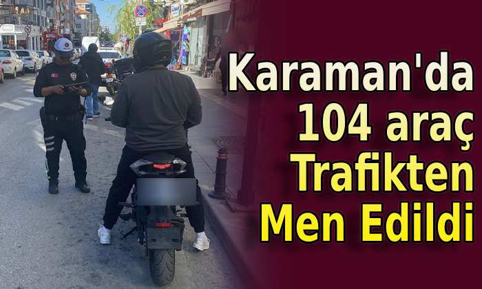 Karaman’da 104 araç trafikten men edildi