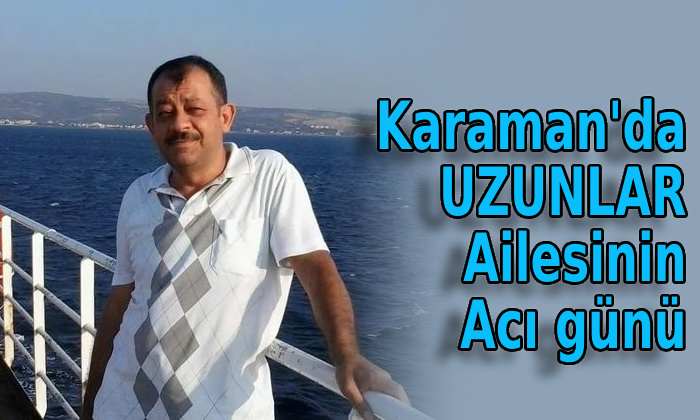 Karaman’da Uzunlar ailesinin acı günü