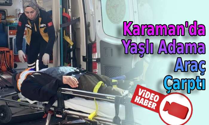 Karaman’da yaşlı adama araç çarptı