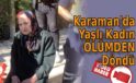 Karaman’da yaşlı kadın ölümden döndü