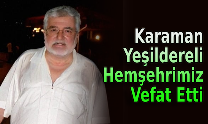 Karaman Yeşildereli hemşehrimiz vefat etti