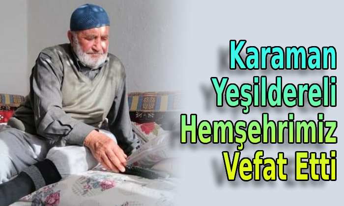 Karaman Yeşildereli hemşehrimiz vefat etti