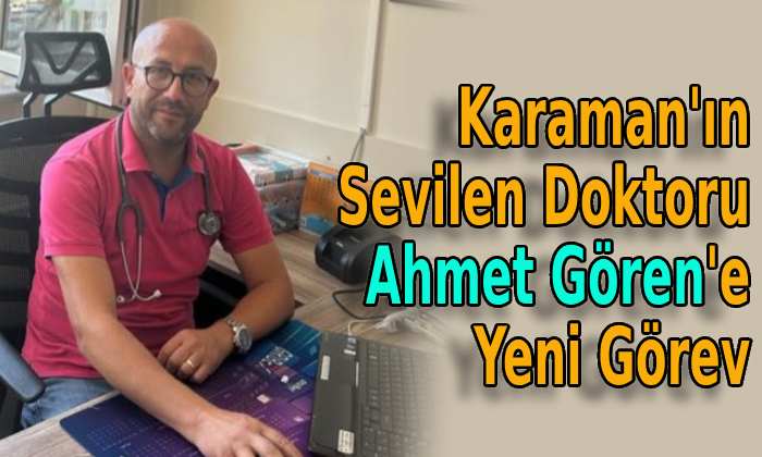 Karaman’ın Sevilen Doktoru Ahmet Gören’e yeni görev