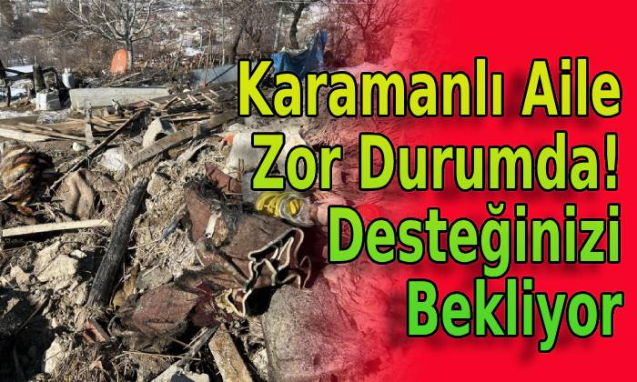 Karamanlı Aile Zor Durumda! Desteğinizi Bekliyor