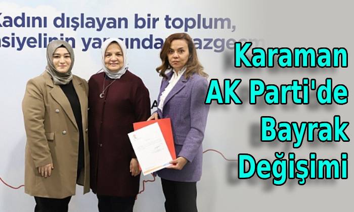 Karaman AK Parti’de Bayrak Değişimi