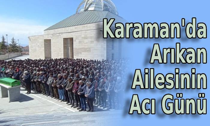 Karaman’da Arıkan Ailesinin Acı Günü