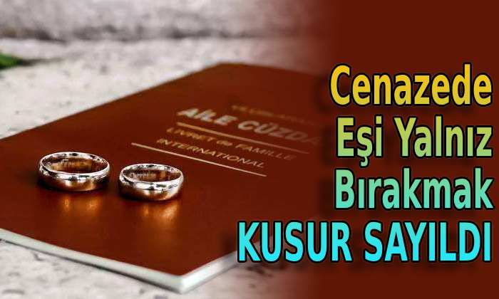 Cenazede eşi yalnız bırakmak kusur sayıldı