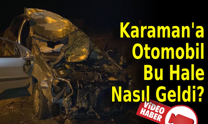 Karaman’da Otomobil Bu Hale Nasıl Geldi