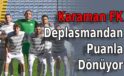 Karaman FK Deplasmandan Puanla Dönüyor