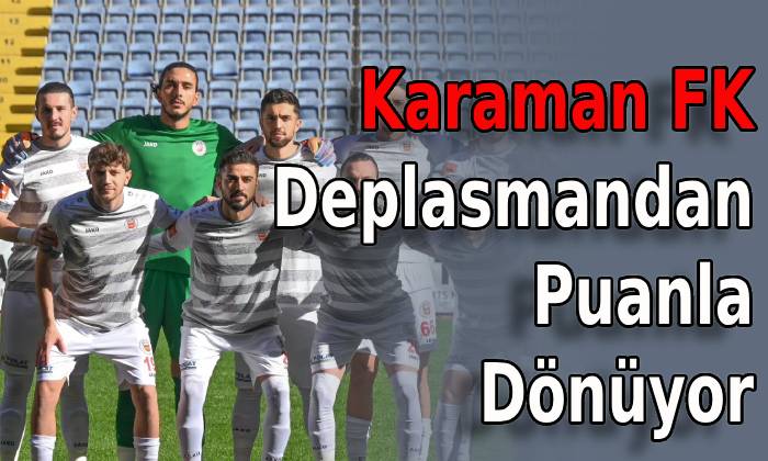 Karaman FK Deplasmandan Puanla Dönüyor