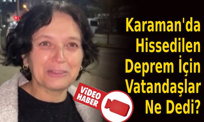 Karaman’da Hissedilen Deprem İçin Vatandaşlar Ne Dedi?