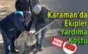 Karaman’da ekipler yardıma koştu