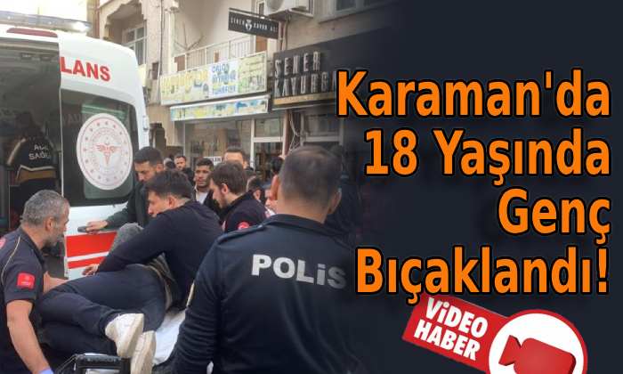 Karaman’da 18 Yaşındaki Genç Bıçaklandı