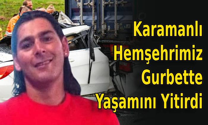 Karamanlı Hemşehrimiz Gurbette Yaşamını Yitirdi