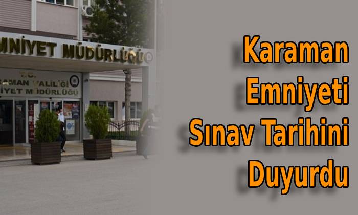 Karaman Emniyeti Sınav Tarihini Duyurdu