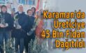 Karaman’da üreticiye 45 bin adet fidan dağıtıldı