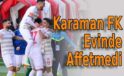 Karaman FK Evinde Affetmedi