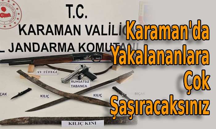 Karaman’da yakalananlara çok şaşıracaksınız