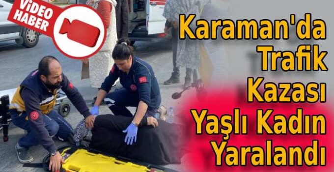 Karaman’daki kazada yaşlı kadın yaralandı