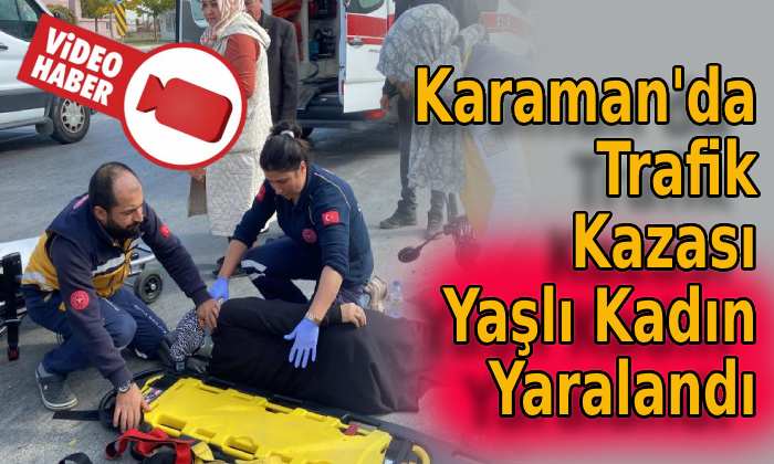 Karaman’daki kazada yaşlı kadın yaralandı