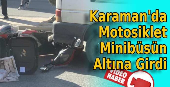 Karaman’da minibüsün altına girdi