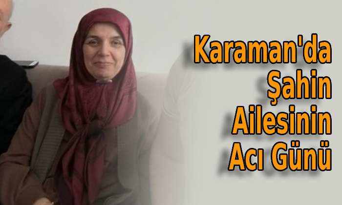 Karaman’da Şahin Ailesinin Acı Günü