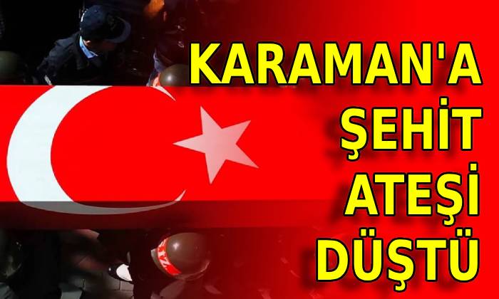 Karaman’a ŞEHİT Ateşi Düştü