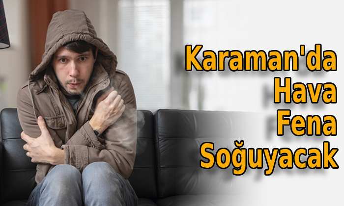 Karaman’da hava fena soğuyacak