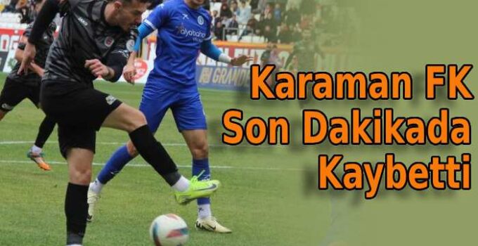 Karaman FK Son Dakikada Kaybetti