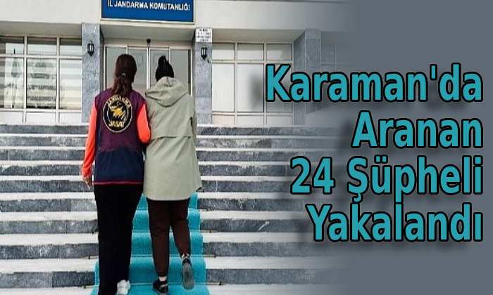 Karaman’da aranan 24 şüpheli yakalandı