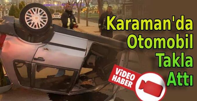 Karaman’da Otomobil Takla Attı