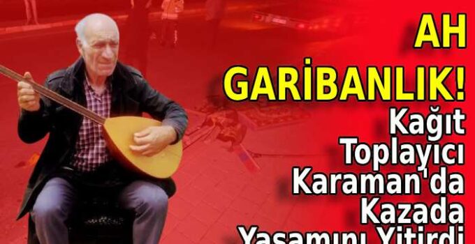 Kağıt Toplayıcı Karaman’da Yaşamını Yitirdi