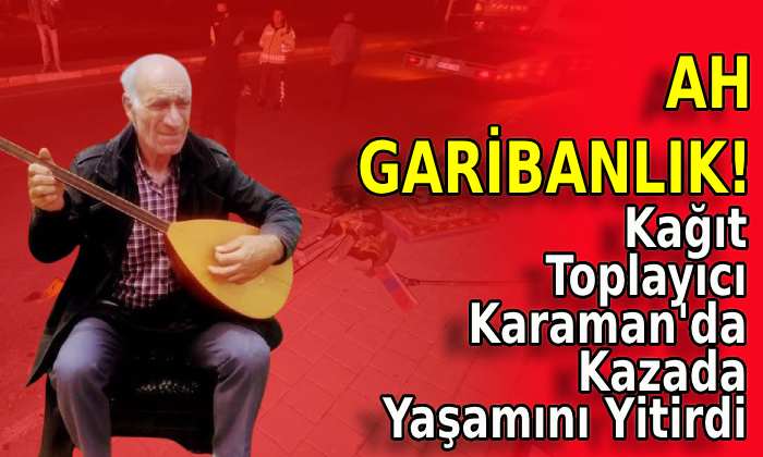 Kağıt Toplayıcı Karaman’da Yaşamını Yitirdi