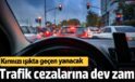 Trafik cezalarına dev zam