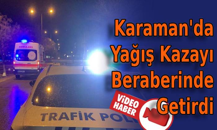 Karaman’da Yağış Kazayı Beraberinde Getirdi