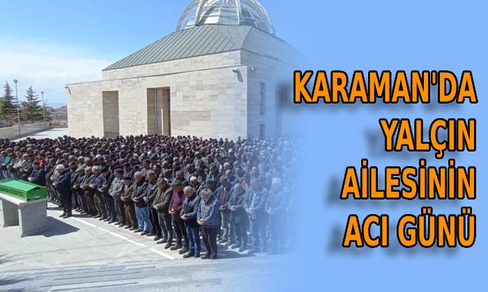 Karaman’da Yalçın Ailesinin Acı Günü