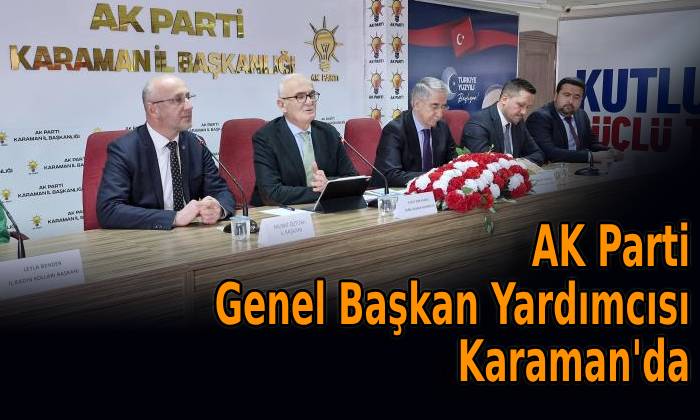 AK Parti Genel Başkan Yardımcısı Karaman’da