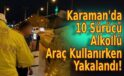 Karaman’da 10 Sürücü Alkollü Araç Kullanırken Yakalandı!