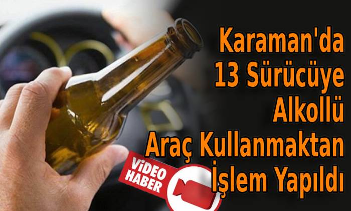 Karaman’da 13 Sürücüye Alkollü Araç Kullanmaktan İşlem Yapıldı