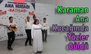 Karaman Ana Kucağında Yüzler Güldü