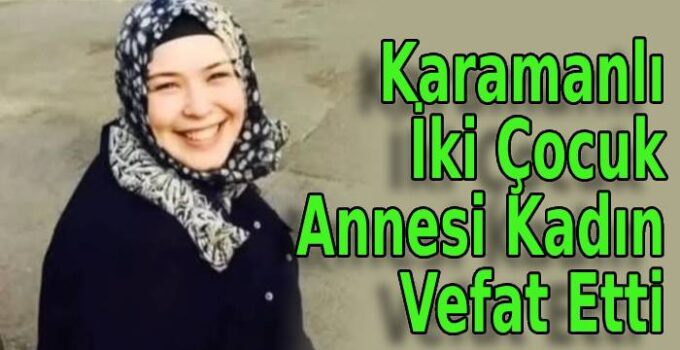 Karamanlı İki Çocuk Annesi Kadın Vefat Etti